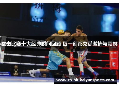 拳击比赛十大经典瞬间回顾 每一刻都充满激情与震撼