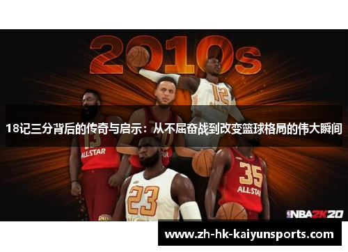 18记三分背后的传奇与启示：从不屈奋战到改变篮球格局的伟大瞬间