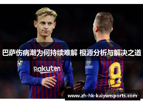 巴萨伤病潮为何持续难解 根源分析与解决之道