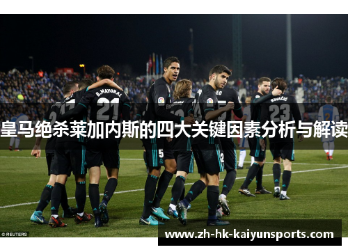 皇马绝杀莱加内斯的四大关键因素分析与解读